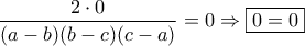 \displaystyle{\dfrac{2\cdot 0}{(a-b)(b-c)(c-a)}=0 \Rightarrow \boxed{0=0}}