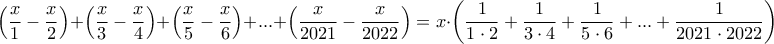 \displaystyle \left ( \frac{x}{1}-\frac{x}{2} \right )+\left ( \frac{x}{3}-\frac{x}{4} \right )+\left ( \frac{x}{5}-\frac{x}{6} \right )+...+\left ( \frac{x}{2021} -\frac{x}{2022}\right ) =x\cdot \left ( \frac{1}{1\cdot 2}+\frac{1}{3\cdot 4} +\frac{1}{5\cdot 6}+...+\frac{1}{2021\cdot 2022}\right ) \displaystyle \left ( \frac{x}{1}-\frac{x}{2} \right )+\left ( \frac{x}{3}-\frac{x}{4} \right )+\left ( \frac{x}{5}-\frac{x}{6} \right )+...+\left ( \frac{x}{2021} -\frac{x}{2022}\right ) =x\cdot \left ( \frac{1}{1\cdot 2}+\frac{1}{3\cdot 4} +\frac{1}{5\cdot 6}+...+\frac{1}{2021\cdot 2022}\right )