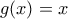 \displaystyle{g(x)=x}