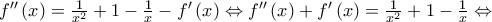 {f}''\left( x \right)=\frac{1}{{{x}^{2}}}+1-\frac{1}{x}-{f}'\left( x \right)\Leftrightarrow {f}''\left( x \right)+{f}'\left( x \right)=\frac{1}{{{x}^{2}}}+1-\frac{1}{x}\Leftrightarrow {f}''\left( x \right)=\frac{1}{{{x}^{2}}}+1-\frac{1}{x}-{f}'\left( x \right)\Leftrightarrow {f}''\left( x \right)+{f}'\left( x \right)=\frac{1}{{{x}^{2}}}+1-\frac{1}{x}\Leftrightarrow