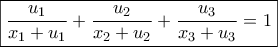 \displaystyle{ 
\boxed{\frac{{u_1 }} 
{{x_1  + u_1 }} + \frac{{u_2 }} 
{{x_2  + u_2 }} + \frac{{u_3 }} 
{{x_3  + u_3 }} = 1} 
}