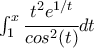 \int_{1}^{x}\cfrac{t^2 e^{1/t}}{cos^2(t)} dt