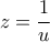 \displaystyle{z = \frac{1}{u}}