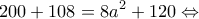 \displaystyle 200 + 108 = 8{a^2} + 120 \Leftrightarrow 