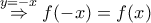 \overset{y=-x}{\Rightarrow} f(-x)=f(x)