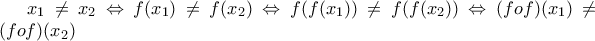 \displaystyle x_{1}\neq x_{2}\Leftrightarrow f(x_{1})\neq f(x_{2})\Leftrightarrow f(f(x_{1}))\neq f(f(x_{2}))\Leftrightarrow (fof)(x_{1})\neq (fof)(x_{2})