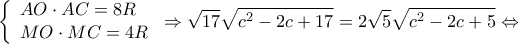 \displaystyle \left\{ \begin{array}{l} 
 AO \cdot AC = 8R \\  
 MO \cdot MC = 4R \\  
 \end{array} \right. \Rightarrow \sqrt {17} \sqrt {{c^2} - 2c + 17}  = 2\sqrt 5 \sqrt {{c^2} - 2c + 5}  \Leftrightarrow 