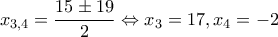 x_{3,4}=\dfrac{15\pm19 }{2}\Leftrightarrow x_3=17,x_4=-2 x_{3,4}=\dfrac{15\pm19 }{2}\Leftrightarrow x_3=17,x_4=-2