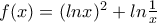 f(x)=(lnx)^2+ln \frac{1}{x} f(x)=(lnx)^2+ln \frac{1}{x}