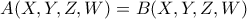 \displaystyle A(X,Y,Z,W)=B(X,Y,Z,W)