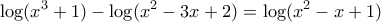 \displaystyle{\log (x^3+1)-\log (x^2-3x+2)=\log (x^2-x+1)}