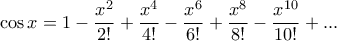 \cos x=1-\dfrac{x^2}{2!}+\dfrac{x^4}{4!}-\dfrac{x^6}{6!}+\dfrac{x^8}{8!}-\dfrac{x^{10}}{10!}+ ...
