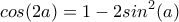 \displaystyle{cos(2a)=1-2sin^2(a)}