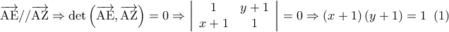 \displaystyle{\overrightarrow {{\rm A}{\rm E}} //\overrightarrow {{\rm A}{\rm Z}} \Rightarrow \det \left( {\overrightarrow {{\rm A}{\rm E}} ,\overrightarrow {{\rm A}{\rm Z}} } \right) = 0 \Rightarrow \left| {\begin{array}{*{20}{c}}
1&{y + 1}\\
{x + 1}&1
\end{array}} \right| = 0 \Rightarrow \left( {x + 1} \right)\left( {y + 1} \right) = 1\;\;(1)} \displaystyle{\overrightarrow {{\rm A}{\rm E}} //\overrightarrow {{\rm A}{\rm Z}} \Rightarrow \det \left( {\overrightarrow {{\rm A}{\rm E}} ,\overrightarrow {{\rm A}{\rm Z}} } \right) = 0 \Rightarrow \left| {\begin{array}{*{20}{c}}
1&{y + 1}\\
{x + 1}&1
\end{array}} \right| = 0 \Rightarrow \left( {x + 1} \right)\left( {y + 1} \right) = 1\;\;(1)}