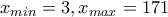  x_{min} =3, x_{max}=171 
