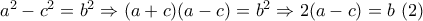 {a^2} - {c^2} = {b^2} \Rightarrow (a + c)(a - c) = {b^2} \Rightarrow 2(a - c) = b\,\,(2)