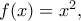 f(x)=x^2,