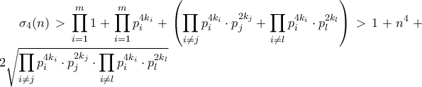 \displaystyle \sigma_4(n) > \prod_{i=1}^{m}1 + \prod_{i=1}^{m}p_i^{4k_i} + \left(\prod_{i \neq j}p_i^{4k_i} \cdot p_j^{2k_j} + \prod_{i \neq l}p_i^{4k_i} \cdot p_l^{2k_l} \right) > 1 + n^4 + 2\sqrt{\prod_{i \neq j}p_i^{4k_i} \cdot p_j^{2k_j} \cdot \prod_{i \neq l}p_i^{4k_i} \cdot p_l^{2k_l}}