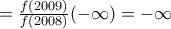 = \frac{{f(2009)}}{{f(2008)}}( - \infty ) =  - \infty