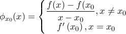 \displaystyle{\phi_{x_{0}}(x) =\left\{\begin{matrix}
\dfrac{f(x)-f(x_{0}}{x-x_{0}}, x \neq x_{0}
\\
f^{\prime}\left ( x_{0} \right), x =x_{0}
\end{matrix}\right.} \displaystyle{\phi_{x_{0}}(x) =\left\{\begin{matrix}
\dfrac{f(x)-f(x_{0}}{x-x_{0}}, x \neq x_{0}
\\
f^{\prime}\left ( x_{0} \right), x =x_{0}
\end{matrix}\right.}