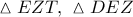 \vartriangle EZT,\ \vartriangle DEZ