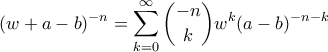 \displaystyle{ (w+a-b)^{-n} = \sum_{k=0}^{\infty} \binom{-n}{k} w^k (a-b)^{-n-k}}