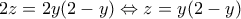 \displaystyle{2z = 2y(2 - y) \Leftrightarrow z = y(2 - y)}