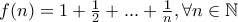 f(n)=1+\frac {1}{2}+...+\frac {1}{n}, \forall n \in \mathbb{N} f(n)=1+\frac {1}{2}+...+\frac {1}{n}, \forall n \in \mathbb{N}