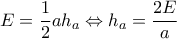 \displaystyle{E = \frac{1}{2}a{h_a} \Leftrightarrow {h_a} = \frac{{2E}}{a}} \displaystyle{E = \frac{1}{2}a{h_a} \Leftrightarrow {h_a} = \frac{{2E}}{a}}