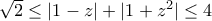 \sqrt 2\leq |1-z|+|1+z^2|\leq 4