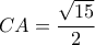\displaystyle{CA=\frac{\sqrt{15}}{2}}