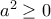 a^2 \geq 0