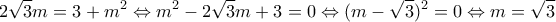 \displaystyle{2\sqrt3m=3+m^2\Leftrightarrow m^2-2\sqrt3m+3=0\Leftrightarrow (m-\sqrt3)^2=0 \Leftrightarrow m=\sqrt3}