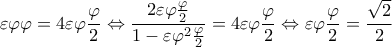 \displaystyle \varepsilon \varphi \varphi = 4\varepsilon \varphi \frac{\varphi }{2} \Leftrightarrow \frac{{2\varepsilon \varphi \frac{\varphi }{2}}}{{1 - \varepsilon {\varphi ^2}\frac{\varphi }{2}}} = 4\varepsilon \varphi \frac{\varphi }{2} \Leftrightarrow \varepsilon \varphi \frac{\varphi }{2} = \frac{{\sqrt 2 }}{2} \displaystyle \varepsilon \varphi \varphi = 4\varepsilon \varphi \frac{\varphi }{2} \Leftrightarrow \frac{{2\varepsilon \varphi \frac{\varphi }{2}}}{{1 - \varepsilon {\varphi ^2}\frac{\varphi }{2}}} = 4\varepsilon \varphi \frac{\varphi }{2} \Leftrightarrow \varepsilon \varphi \frac{\varphi }{2} = \frac{{\sqrt 2 }}{2}