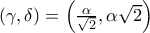 \left ( \gamma ,\delta  \right )=\left (\frac{\alpha }{\sqrt{2}},\alpha\sqrt{2}  \right ) 