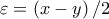 \varepsilon =\left ( x-y \right )/2