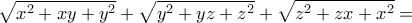 \displaystyle{\sqrt{x^2+xy+y^2}+\sqrt{y^2+yz+z^2}+\sqrt{z^2+zx+x^2}=} \displaystyle{\sqrt{x^2+xy+y^2}+\sqrt{y^2+yz+z^2}+\sqrt{z^2+zx+x^2}=}