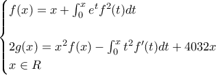 \displaystyle{\begin{cases} 
f(x)=x+\int_{0}^{x}{e^tf^2(t)dt}\\ 
\\ 
2g(x)=x^2f(x)-\int_{0}^{x}{t^2f'(t)dt}+4032x\\ 
x \in R\\ 
\end{cases}}