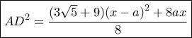 \boxed{A{D^2} = \frac{{(3\sqrt 5 + 9){{(x - a)}^2} + 8ax}}{8}} \boxed{A{D^2} = \frac{{(3\sqrt 5 + 9){{(x - a)}^2} + 8ax}}{8}}