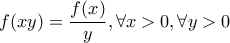 \displaystyle{ 
f(xy) = \frac{{f(x)}}{y},\forall x > 0,\forall y > 0 
}