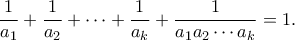 \displaystyle{\frac{1}{{{a_1}}} + \frac{1}{{{a_2}}} +  \cdots  + \frac{1}{{{a_k}}} + \frac{1}{{{a_1}{a_2} \cdots  {a_k}}} = 1.}