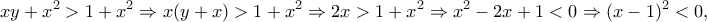 \displaystyle{xy+x^2 >1+x^2 \Rightarrow x(y+x)>1+x^2 \Rightarrow 2x>1+x^2 \Rightarrow x^2 -2x+1<0\Rightarrow (x-1)^2 <0,}