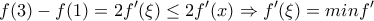 \displaystyle{f(3)-f(1)=2f'(\xi)\le 2f'(x)\Rightarrow f'(\xi)=min f'} \displaystyle{f(3)-f(1)=2f'(\xi)\le 2f'(x)\Rightarrow f'(\xi)=min f'}