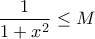 \displaystyle{ \frac {1}{1+x^2} \le M}