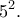 \displaystyle{5^2.}