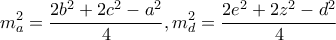\displaystyle{m_a^2=\frac{2b^2+2c^2-a^2}{4},m_d^2=\frac{2e^2+2z^2-d^2}{4}}