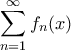 \displaystyle{ \sum _{n=1}^{\infty} f_n(x)}