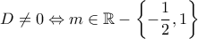 \displaystyle{D\neq 0\Leftrightarrow m\in\mathbb{R}-\left\{-\frac{1}{2},1\right\}}