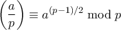 \displaystyle{ \left( \frac{a}{p} \right) \equiv a^{(p-1)/2} \bmod p } \displaystyle{ \left( \frac{a}{p} \right) \equiv a^{(p-1)/2} \bmod p }