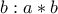 b: a*b